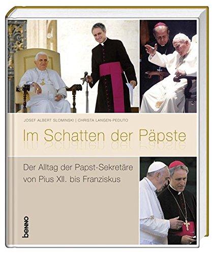 Im Schatten der Päpste: Der Alltag der Papst-Sekretäre von Pius XII. bis Franziskus