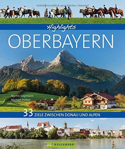 Bildband Oberbayern 33 Ziele zwischen Donau und Alpen: Die schönsten Ausflugsziele in Oberbayernmit allen Highlights. Mit München, dem Fünfseenland, dem Alpenvorland, mit Oberammergau und Zugspitze