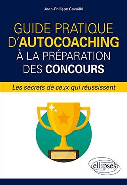 Guide pratique d'autocoaching à la préparation des concours : les secrets de ceux qui réussissent