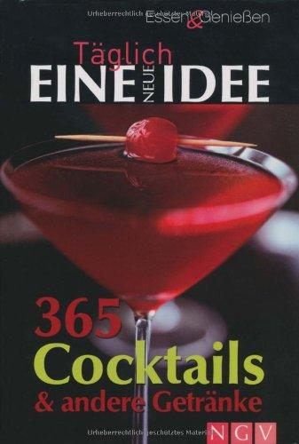 Täglich eine neue Idee - 365 Cocktails & andere Getränke