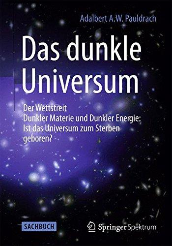 Das Dunkle Universum: Der Wettstreit Dunkler Materie und Dunkler Energie: Ist das Universum zum Sterben geboren?