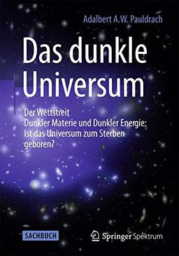 Das Dunkle Universum: Der Wettstreit Dunkler Materie und Dunkler Energie: Ist das Universum zum Sterben geboren?