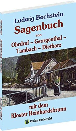 Sagenbuch von Ohrdruf, Georgenthal, Tambach und Dietharz­ mit dem Kloster Reinhardsbrunn: Im Original: Sagenkreis von Reinhardsbrunn - 1835 / ... (Sagen und Erzählungen von Ludwig Bechstein)