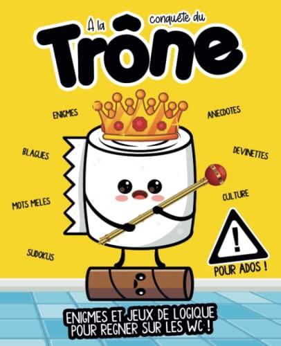 À la conquête du trône !: Énigmes et Jeux de Logique pour régner sur les WC ! Livre pour Adolescents 12 ans et plus