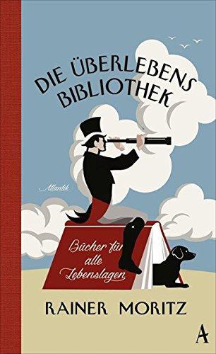 Die Überlebensbibliothek: Bücher für alle Lebenslagen