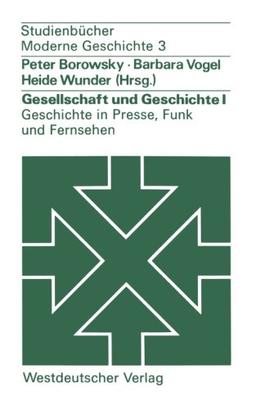 Gesellschaft und Geschichte I: Geschichte in Presse, Funk und Fernsehen: Berichte aus der Praxis (Studienbücher Moderne Geschichte) (German Edition)