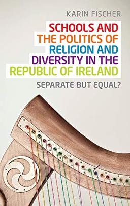 Schools and the Politics of Religion and Diversity in the Republic of Ireland: Separate But Equal?