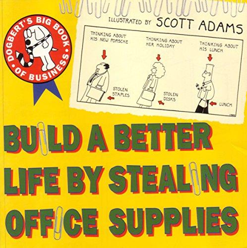 Build a Better Life by Stealing Office Supplies: Dogbert's Big Book of Business (Dogbert N' Dilbert's Humour at Work)