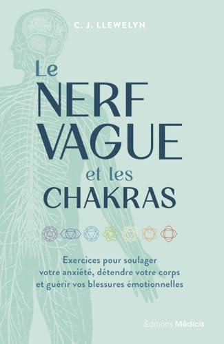 Le nerf vague et les chakras : exercices pour soulager votre anxiété, détendre votre corps et guérir vos blessures émotionnelles