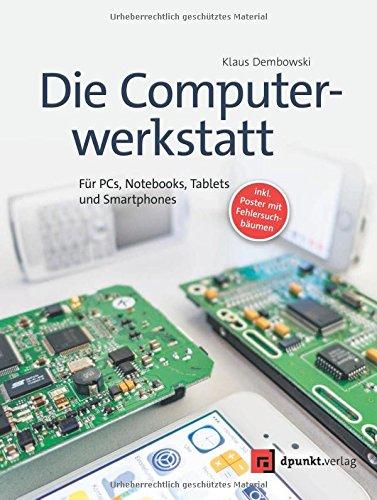 Die Computerwerkstatt: Für PCs, Notebooks, Tablets und Smartphones (inkl. Poster mit Fehlersuchbäumen)