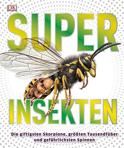 Superinsekten: Die giftigsten Skorpione, größten Tausendfüßer und gefährlichsten Spinnen