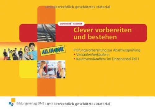 Clever vorbereiten und bestehen: Prüfungsvorbereitung zur Abschlussprüfung Verkäufer/Verkäuferin und Kaufmann/Kauffrau im Einzelhandel: Teil 1 (Clever ... präsentieren und verkaufen, Band 6)