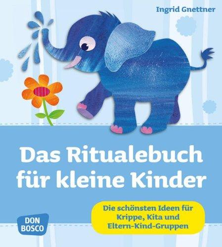 Das Ritualebuch für kleine Kinder: Die schönsten Ideen für Krippe, Kita und Eltern-Kind-Gruppen