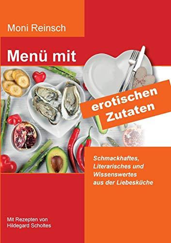 Menü mit erotischen Zutaten: Schmackhaftes, Literarisches und Wissenswertes aus der Liebesküche (Menü mit besonderen Zutaten)