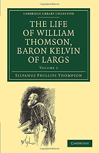 The Life of William Thomson, Baron Kelvin of Largs 2 Volume Set: The Life of William Thomson, Baron Kelvin of Largs (Cambridge Library Collection - Physical Sciences)