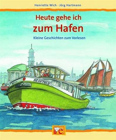 Heute gehe ich zum Hafen. Kleine Geschichten zum Vorlesen