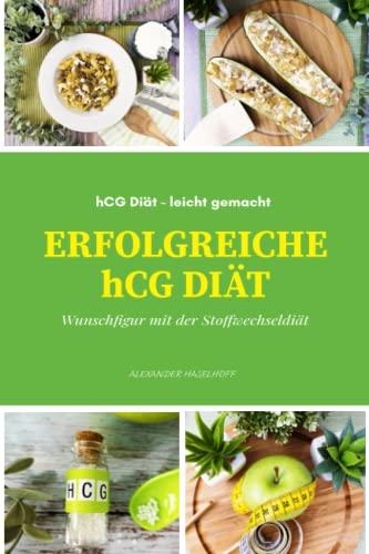 Erfolgreiche hCG Diät leicht gemacht - Zur Wunschfigur mit der Stoffwechseldiät: Bewusst und dauerhaft abnehmen! Mit kompletter Anleitung, Diätplan, ... und Hintergrundwissen zur hCG Diät