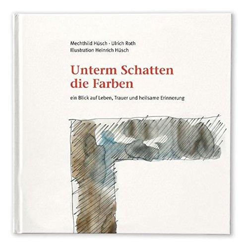 Unterm Schatten die Farben - ein Blick auf Leben, Trauer und heilsame Erinnerungen