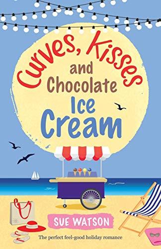 Curves, Kisses and Chocolate Ice Cream: The perfect feel good holiday romance (Ella's Ice-Cream Summer, Band 2)