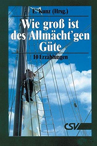 Wie groß ist des Allmächt'gen Güte: 10 Erzählungen