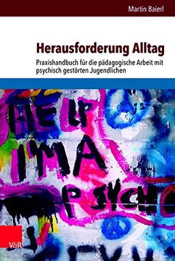 Herausforderung Alltag: Praxishandbuch für die pädagogische Arbeit mit psychisch gestörten Jugendlichen