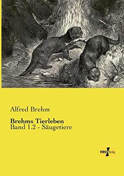 Brehms Tierleben: Band 1.2 - Saeugetiere: Band 1.2 - Säugetiere