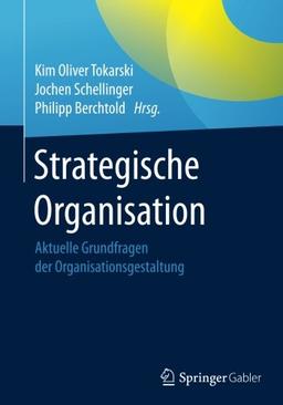 Strategische Organisation: Aktuelle Grundfragen der Organisationsgestaltung