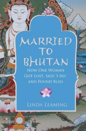 Married to Bhutan: How One Woman Got Lost, Said "I Do," and Found Bliss