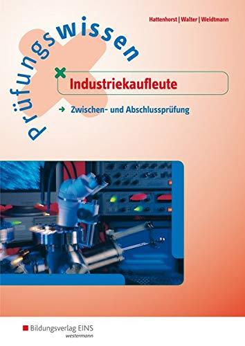 Prüfungsvorbereitung / Industriekaufmann / Industriekauffrau: Prüfungswissen Industriekaufleute: Zwischen- und Abschlussprüfung