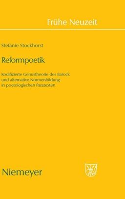 Reformpoetik: Kodifizierte Genustheorie des Barock und alternative Normenbildung in poetologischen Paratexten (Frühe Neuzeit, Band 128)