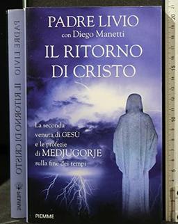 Il ritorno di Cristo. La seconda venuta di Gesù e le profezie di Medjugorje sulla fine dei tempi