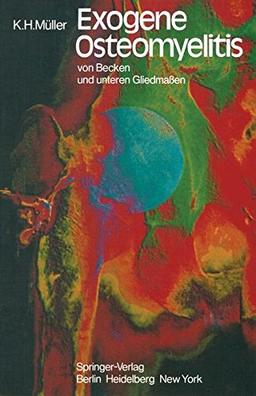 Exogene Osteomyelitis von Becken und unteren Gliedmaßen: Besonderheiten Pathogenese Klinik Therapie Ergebnisse