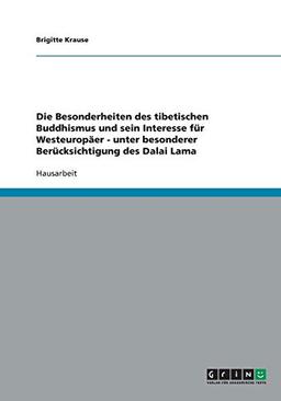 Die Besonderheiten des tibetischen Buddhismus und sein Interesse für Westeuropäer - unter besonderer Berücksichtigung des Dalai Lama