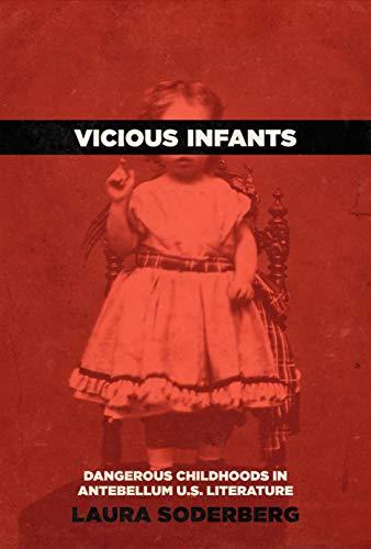 Vicious Infants: Dangerous Childhoods in Antebellum U.s. Literature (Childhoods: Interdisciplinary Perspectives on Children and Youth)