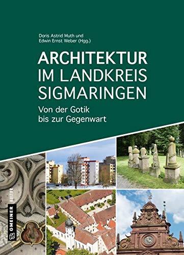 Architektur im Landkreis Sigmaringen: Von der Gotik bis zur Gegenwart (Regionalgeschichte im GMEINER-Verlag)