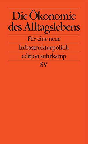 Die Ökonomie des Alltagslebens: Für eine neue Infrastrukturpolitik (edition suhrkamp)