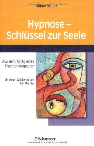 Hypnose - Schlüssel zur Seele: Aus dem Alltag eines Psychotherapeuten