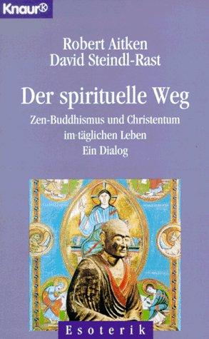 Der spirituelle Weg. Zen-Buddhismus und Christentum im täglichen Leben.