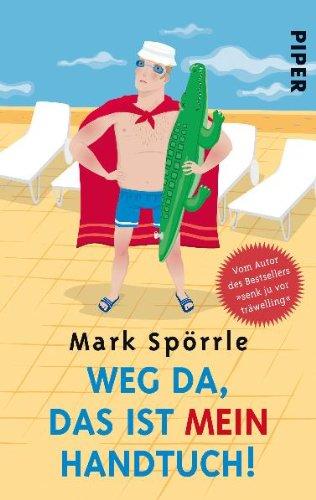 Weg da, das ist mein Handtuch!: Auf der Suche nach dem perfekten Urlaub