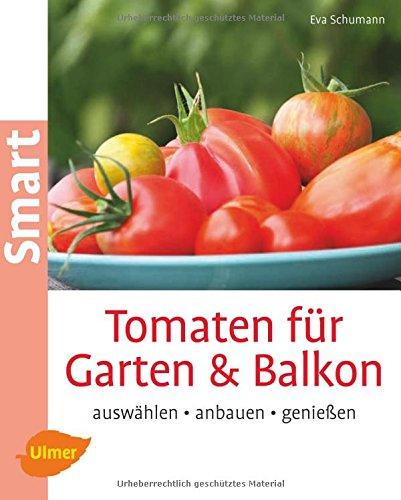 Tomaten für Garten und Balkon: Auswählen, anbauen, genießen