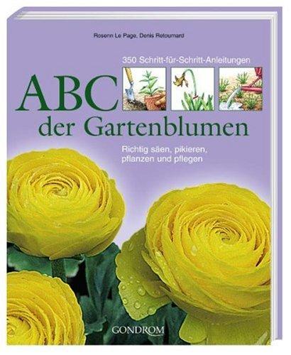 ABC der Gartenblumen: 350 Schritt-für-Schritt-Anleitungen. Richtig säen, pikieren, pflanzen und pflegen