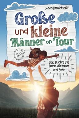 Große und kleine Männer on Tour: 365 Bucket List Ideen für Vater und Sohn