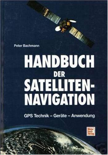 Handbuch der Satellitennavigation. GPS - Global Positioning System. Technik - Geräte - Anwendung