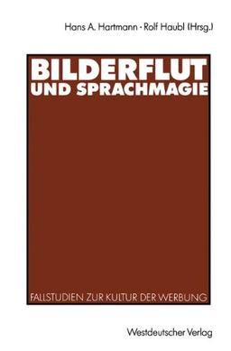 Bilderflut und Sprachmagie: Fallstudien zur Kultur der Werbung