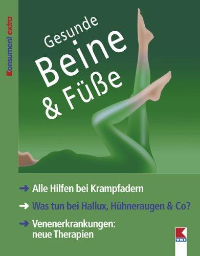 Gesunde Beine & Füße: Alle Hilfen bei Krampfadern. Was tun bei Hallux, Hühneraugen & Co? Venenerkrankungen: neue Therapien