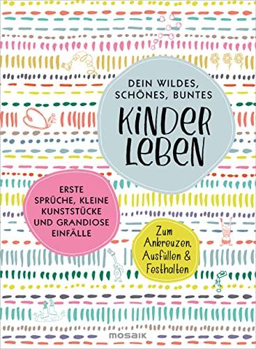 Dein wildes, schönes, buntes Kinderleben: Erste Sprüche, kleine Kunststücke und grandiose Einfälle - Zum Ankreuzen, Ausfüllen & Festhalten