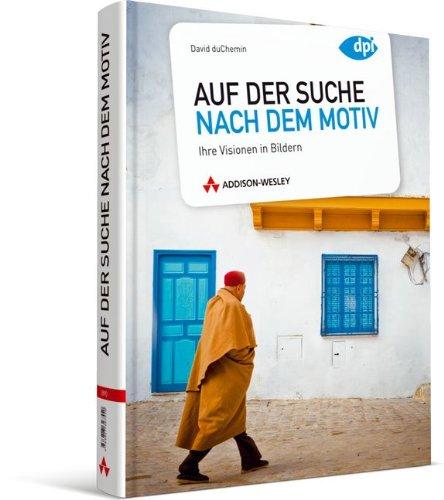 Auf der Suche nach dem Motiv - Ihre Visionen in Bildern (DPI Fotografie)