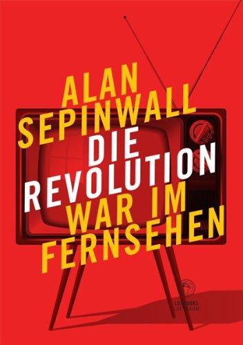 Die Revolution war im Fernsehen: Essay zu den Fernsehserien Sopranos, Mad Men, 24, Lost, Breaking Bad, The Wire, Deadwood, Buffy, The Shield, u. a.