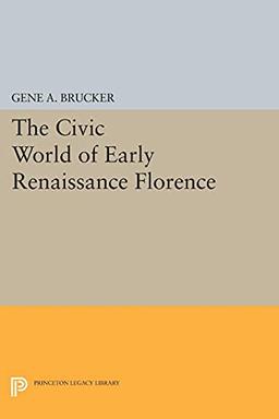 The Civic World of Early Renaissance Florence (Princeton Legacy Library)