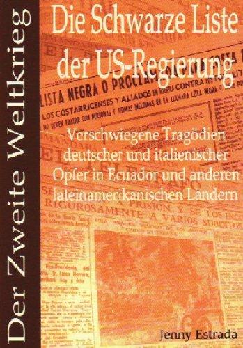 Die Schwarze Liste der US-Regierung - der Zweite Weltkrieg: Verschwiegene Tragödien deutscher und italienischer Opfer in Ecuador und anderen lateinamerikanischen Ländern